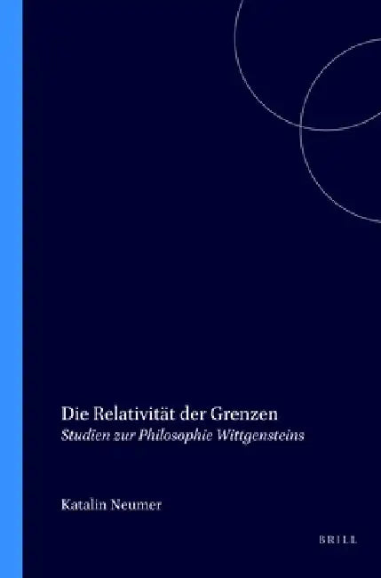Die Relativität Der Grenzen: Studien Zur Philosophie Wittgensteins by Katalin Neumer