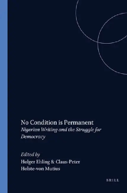 No Condition Is Permanent: Nigerian Writing and the Struggle for Democracy by Holger G. Ehling, Claus-Peter Holste-Von Mutius