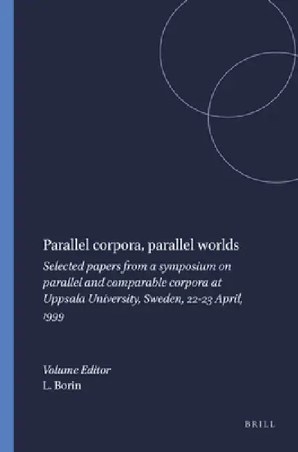 Parallel Corpora, Parallel Worlds: Selected Papers from a Symposium on Parallel and Comparable Corpora at Uppsala University, Sweden, 22-23 April, 199 by Lars Borin