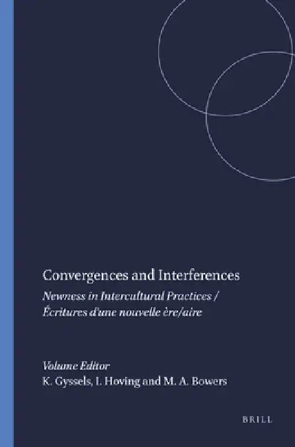 Convergences and Interferences: Newness in Intercultural Practices / Écritures d'Une Nouvelle Ère/Aire by Kathleen Gyssels, Isabel Hoving, Maggie Ann Bowers
