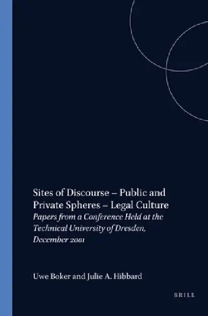 Sites of Discourse - Public and Private Spheres - Legal Culture: Papers from a Conference Held at the Technical University of Dresden, December 2001 by Uwe Böker, Julie A. Hibbard