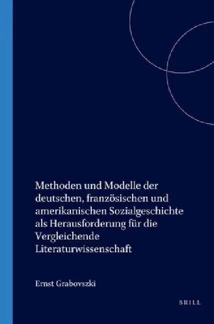 Methoden Und Modelle Der Deutschen, Französischen Und Amerikanischen Sozialgeschichte ALS Herausforderung Für Die Vergleichende Literaturwissenschaft by Ernst Grabovszki