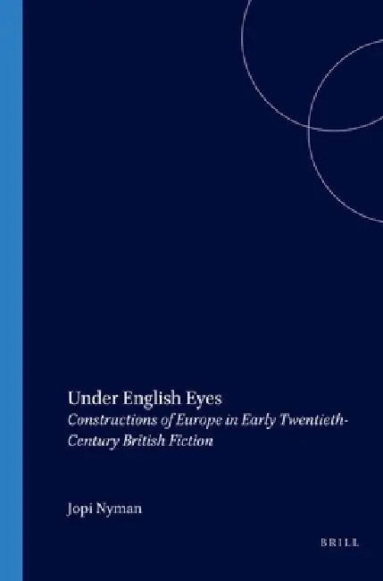 Under English Eyes: Constructions of Europe in Early Twentieth-Century British Fiction by Jopi Nyman