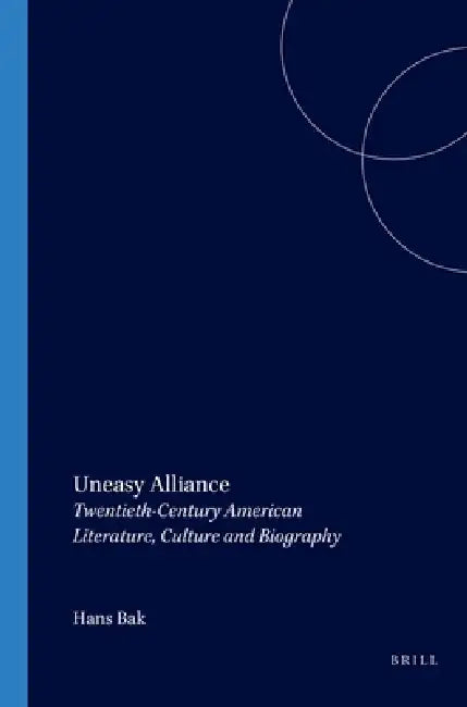 Uneasy Alliance: Twentieth-Century American Literature, Culture and Biography by Hans Bak
