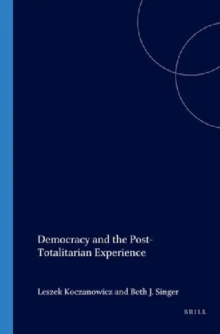 Democracy and the Post-Totalitarian Experience by Leszek Koczanowicz, Beth J. Singer, Frederic R. Kellogg