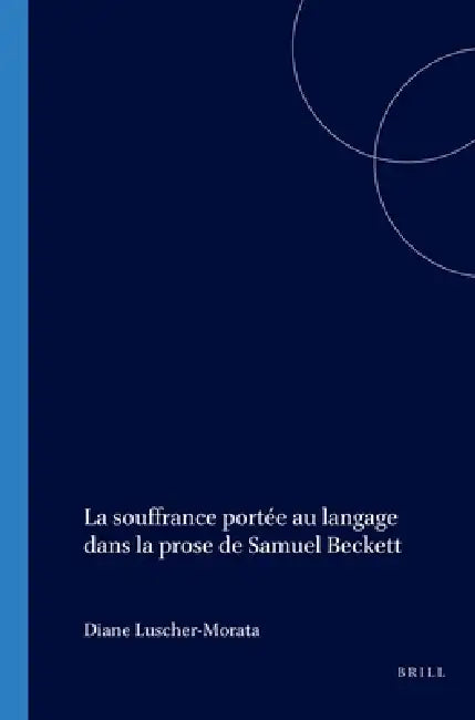 La Souffrance Portée Au Langage Dans La Prose de Samuel Beckett by Diane Lüscher-Morata