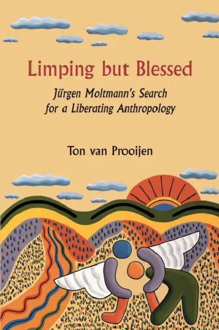 Limping But Blessed: Jürgen Moltmann's Search for a Liberating Anthropology by Ton Van Prooijen
