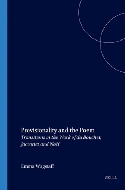 Provisionality and the Poem: Transitions in the Work of Du Bouchet, Jaccottet and Noël by Emma Wagstaff