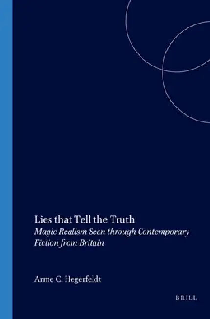 Lies That Tell the Truth: Magic Realism Seen Through Contemporary Fiction from Britain by Anne C. Hegerfeldt