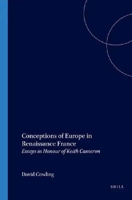 Conceptions of Europe in Renaissance France: Essays in Honour of Keith Cameron by David Cowling