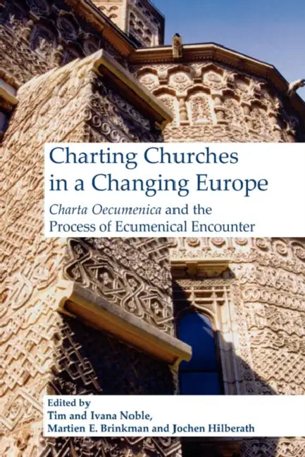Charting Churches in a Changing Europe: Charta Oecumenica and the Process of Ecumenical Encounter by Tim Noble, Ivana Noble, Martien E. Brinkman