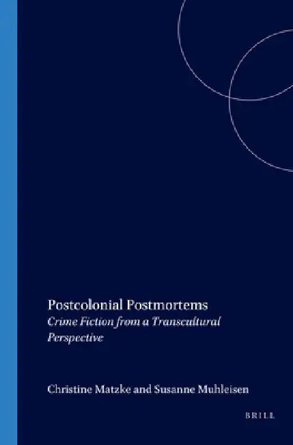Postcolonial Postmortems: Crime Fiction from a Transcultural Perspective by Christine Matzke, Susanne Mühleisen