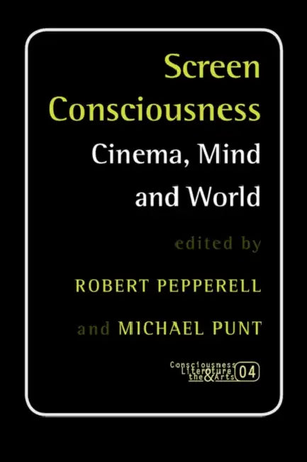 Screen Consciousness: Cinema, Mind and World by Robert Pepperell, Michael Punt