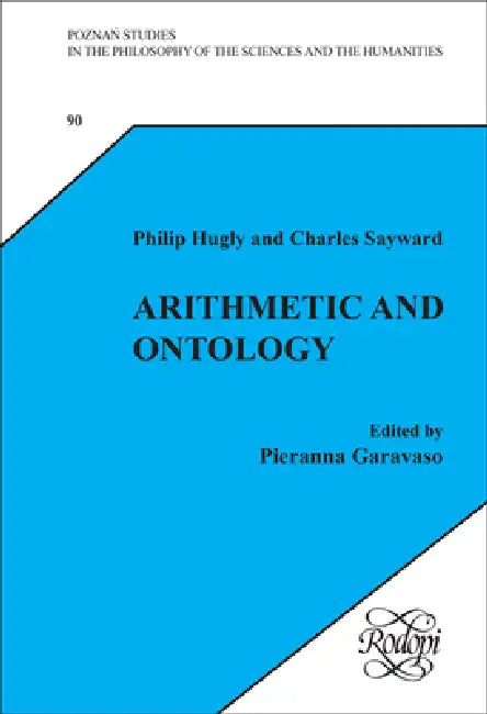 Arithmetic and Ontology: A Non-Realist Philosophy of Arithmetic. Edited by Pieranna Garavaso by Philip Hugly, Charles Sayward, Pieranna Garavaso