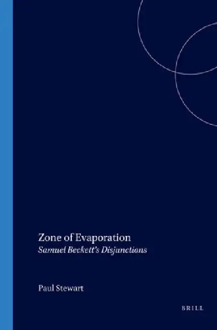 Zone of Evaporation: Samuel Beckett's Disjunctions by Paul Stewart