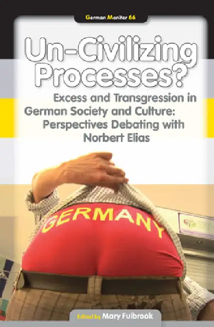 Un-Civilizing Processes?: Excess and Transgression in German Society and Culture: Perspectives Debating with Norbert Elias by Mary Fulbrook