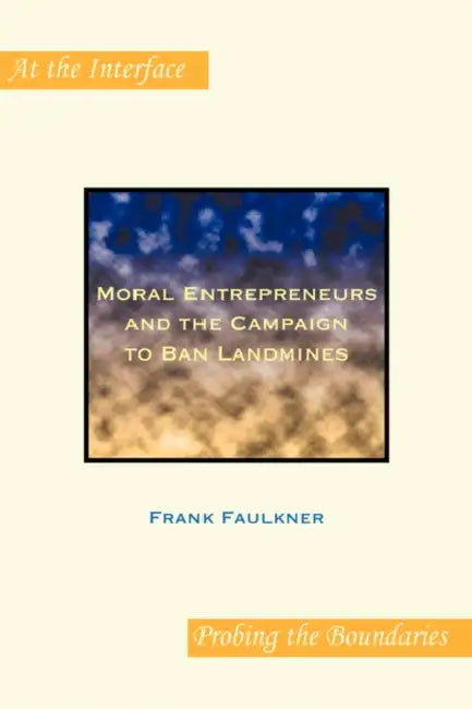 Moral Entrepreneurs and the Campaign to Ban Landmines by Frank Faulkner