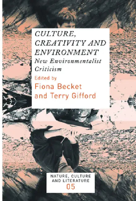 Culture, Creativity and Environment: New Environmentalist Criticism by Ian Beckett, Terry Gifford