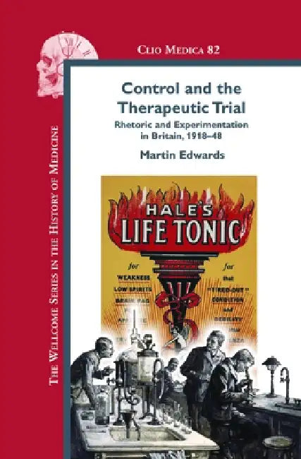 Control and the Therapeutic Trial: Rhetoric and Experimentation in Britain, 1918-48 by Martin Edwards