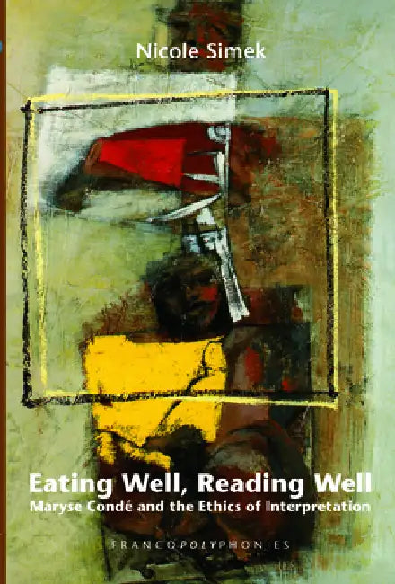 Eating Well, Reading Well: Maryse Condé and the Ethics of Interpretation by Nicole Simek