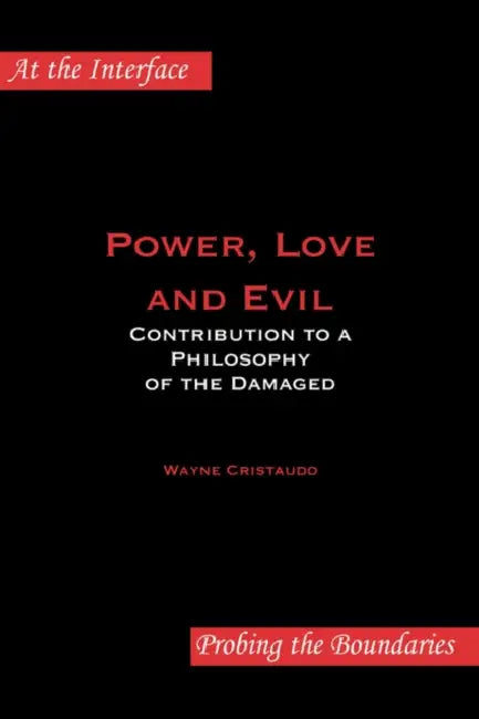 Power, Love and Evil: Contribution to a Philosophy of the Damaged by Wayne Cristaudo