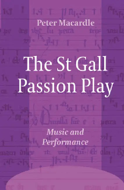 The St Gall Passion Play: Music and Performance by Peter Macardle