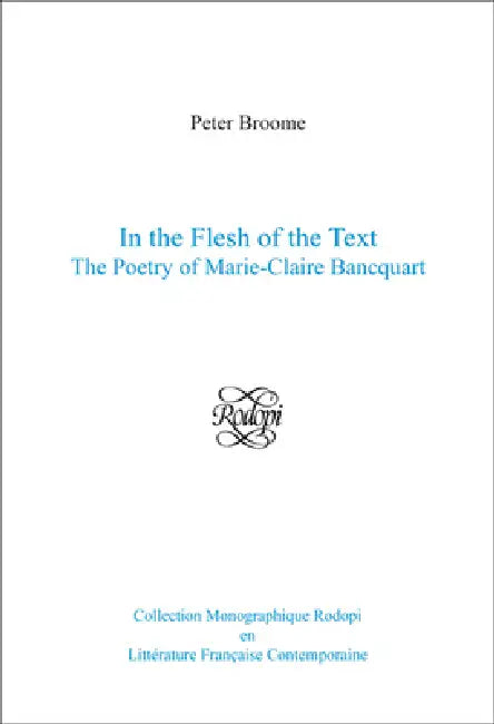 In the Flesh of the Text: The Poetry of Marie-Claire Bancquart by Peter Broome