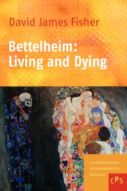 Bettelheim: Living and Dying by David James Fisher