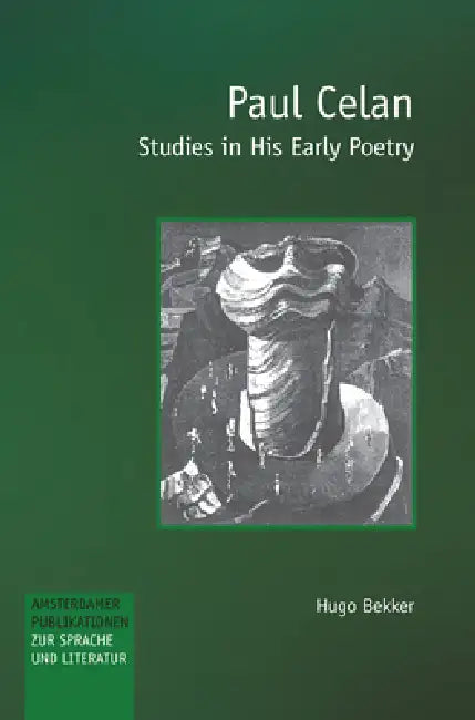 Paul Celan: Studies in His Early Poetry by Hugo Bekker