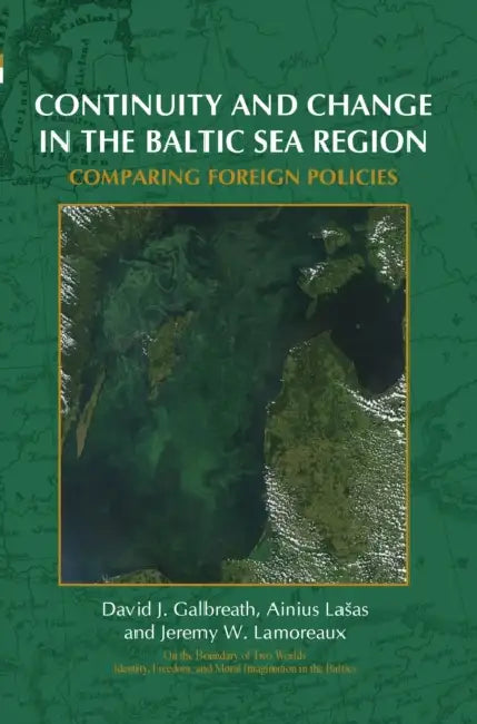 Continuity and Change in the Baltic Sea Region: Comparing Foreign Policies by David J. Galbreath, Ainius Lasas, Jeremy W. Lamoreaux