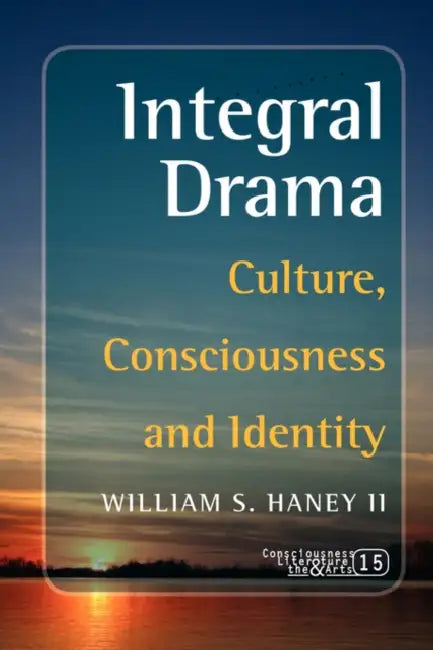Integral Drama: Culture, Consciousness and Identity by William S. Haney II