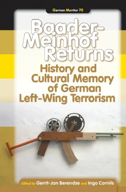 Baader-Meinhof Returns: History and Cultural Memory of German Left-Wing Terrorism by Gerrit-Jan Berendse, Ingo Cornils