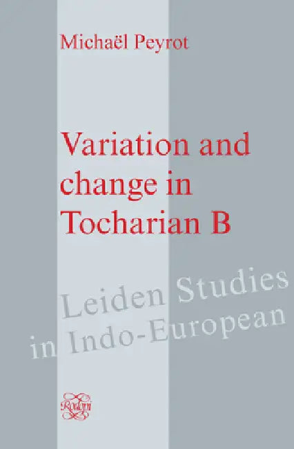 Variation and Change in Tocharian B by Michaël Peyrot