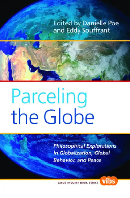 Parceling the Globe: Philosophical Explorations in Globalization, Global Behavior, and Peace by Danielle Poe, Eddy Souffrant