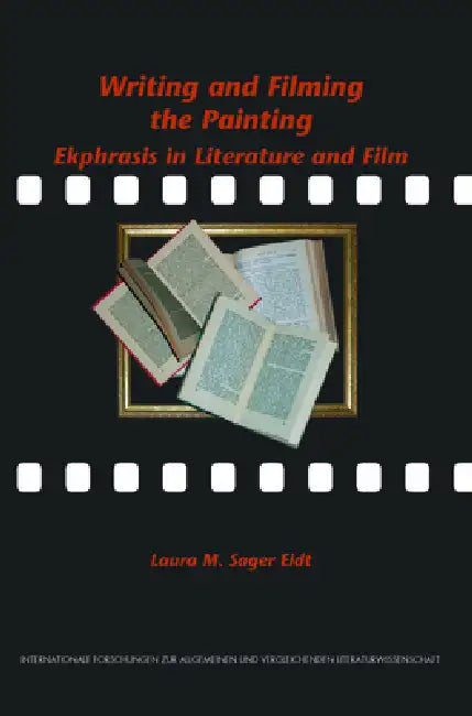 Writing and Filming the Painting: Ekphrasis in Literature and Film by Laura M. Sager Eidt