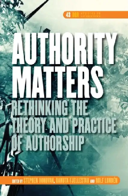Authority Matters: Rethinking the Theory and Practice of Authorship by Stephen Donovan, Danuta Fjellestad, Rolf Lundén