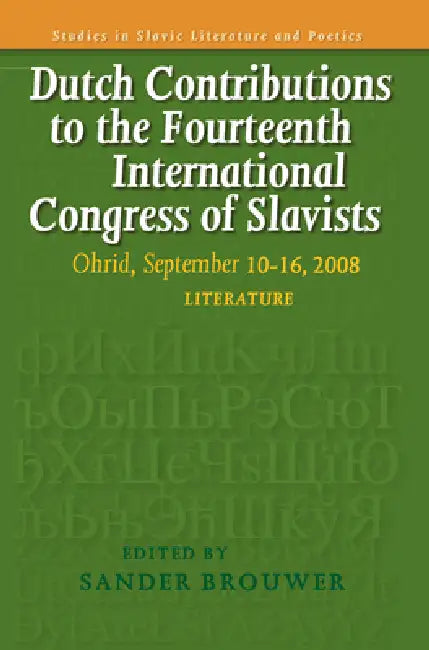 Dutch Contributions to the Fourteenth International Congress of Slavists: Ohrid, September 10-16, 2008. Literature by Sander Brouwer