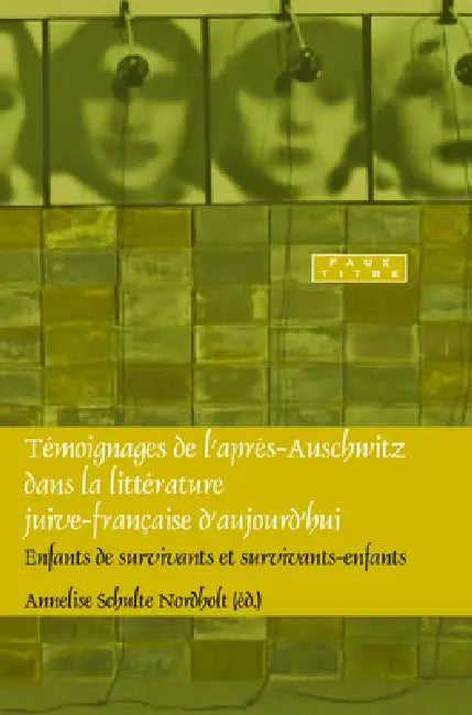 Témoignages de l'après-Auschwitz dans la littérature juive-française d'aujourd'hui by Annelies Schulte Nordholt