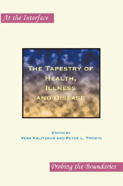 The Tapestry of Health, Illness and Disease by Vera Kalitzkus, Peter L. Twohig