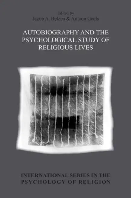 Autobiography and the Psychological Study of Religious Lives by Jacob a. Belzen, Antoon Geels