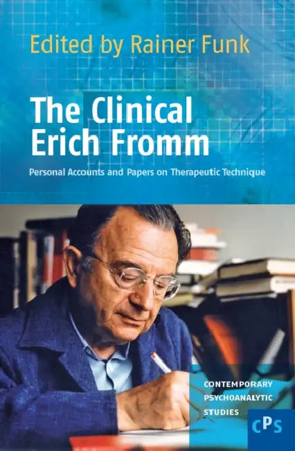 The Clinical Erich Fromm: Personal Accounts and Papers on Therapeutic Technique by Rainer Funk