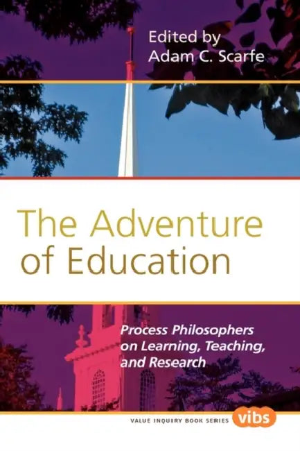 The Adventure of Education: Process Philosophers on Learning, Teaching, and Research by Adam C. Scarfe