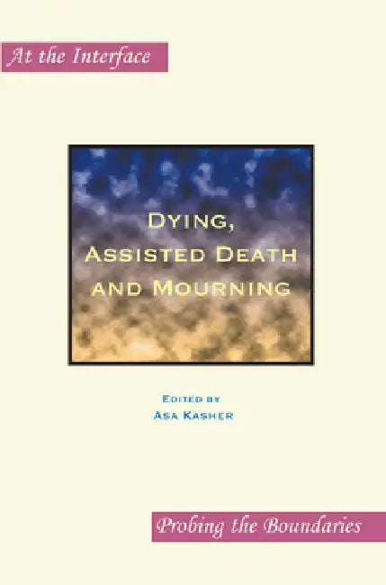 Dying, Assisted Death and Mourning by Asa Kasher