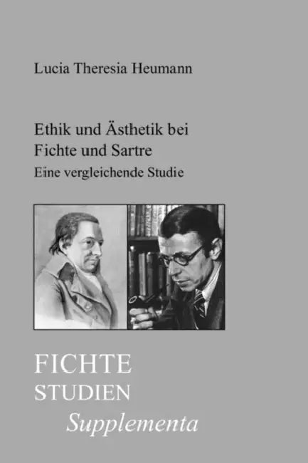 Ethik Und Ästhetik Bei Fichte Und Sartre: Eine Vergleichende Studie Über Den Zusammenhang Von Ethik Und Ästhetik in Der Transzendentalphilosophie Fich by Lucia Theresia Heumann