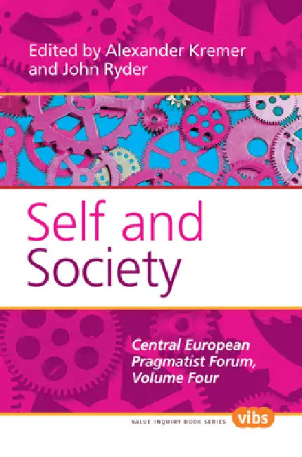 Self and Society: The Central European Pragmatist Forum, Volume Four by Alexander Kremer, John Ryder