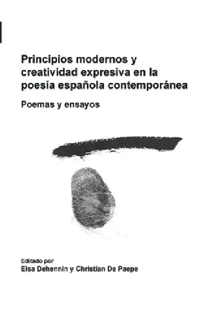 Principios Modernos Y Creatividad Expresiva En La Poesía Española Contemporánea: Poemas Y Ensayos by Elsa Dehennin, Christian De Paepe