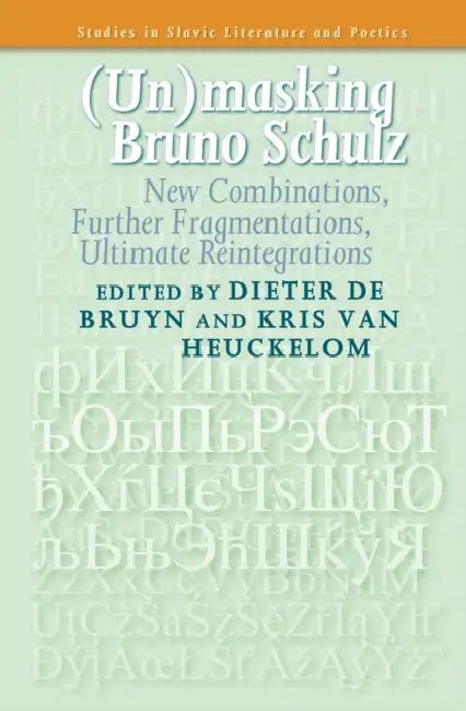 (Un)Masking Bruno Schulz: New Combinations, Further Fragmentations, Ultimate Reintegrations by Dieter de Bruyn, Kris Van Heuckelom