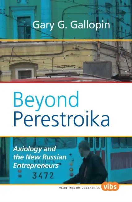 Beyond Perestroika: Axiology and the New Russian Entrepreneurs by Gary G. Gallopin