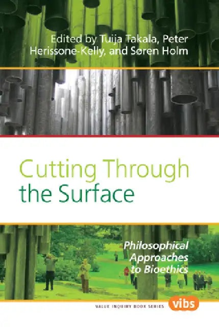 Cutting Through the Surface: Philosophical Approaches to Bioethics by Tuija Takala, Peter Herissone-Kelly, Søren Holm