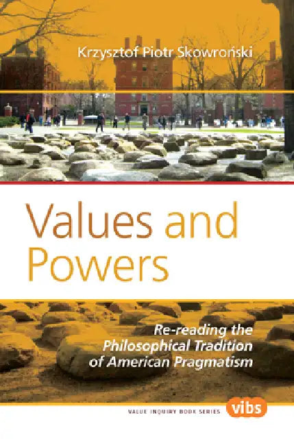 Values and Powers: Re-Reading the Philosophical Tradition of American Pragmatism by Krzysztof Piotr Skowroński